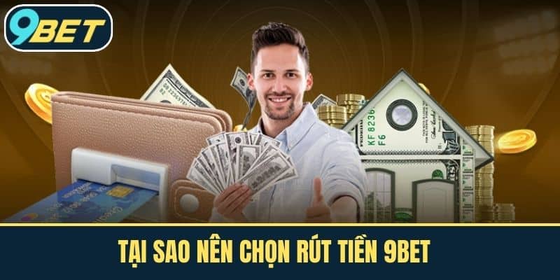 Tại Sao Nên Chọn Rút Tiền 9BET