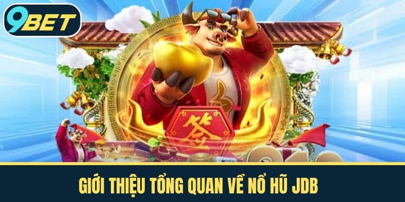 Giới Thiệu Tổng Quan Về Nổ Hũ JDB