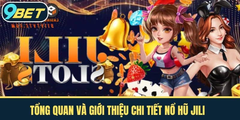 Tổng Quan và Giới Thiệu Chi Tiết Nổ Hũ JILI