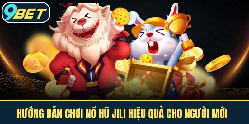 Hướng Dẫn Chơi Nổ Hũ JILI Hiệu Quả Cho Người Mới