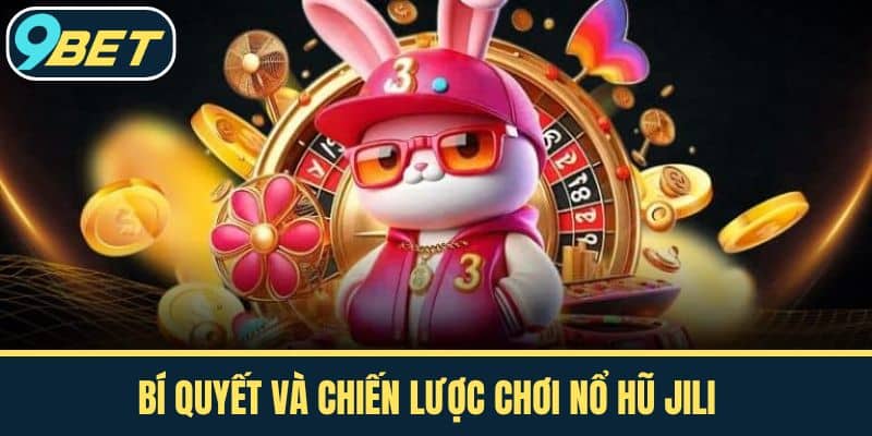 Bí Quyết và Chiến Lược Chơi Nổ Hũ JILI
