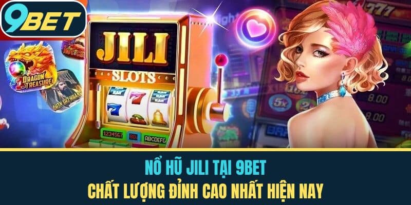Nổ Hũ Jili Tại 9BET - Chất Lượng Đỉnh Cao Nhất Hiện Nay