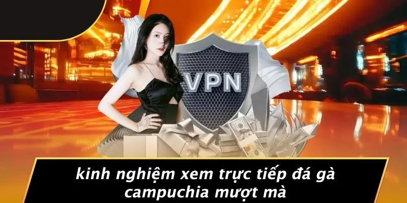 Kinh Nghiệm Xem Trực Tiếp Đá Gà Campuchia Mượt Mà
