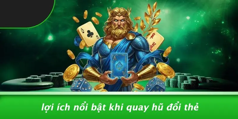 Lợi Ích Nổi Bật Khi Quay Hũ Đổi Thẻ