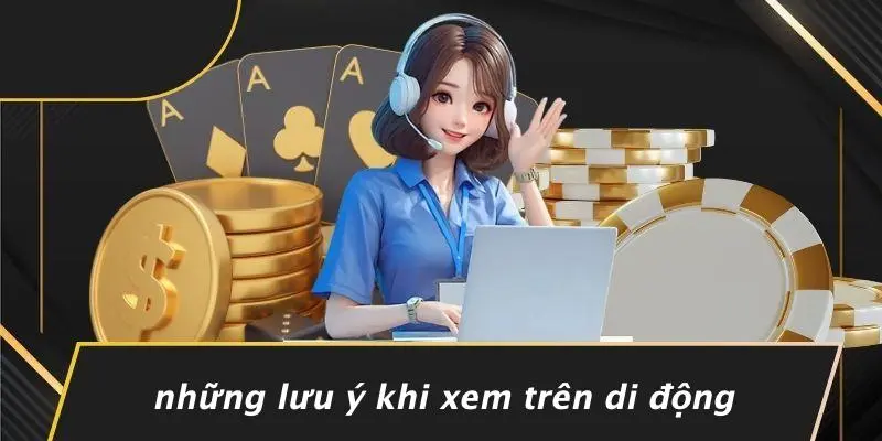 Những Lưu Ý Khi Xem Trên Di Động